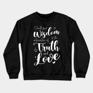 You’ll find wisdom at the intersection of truth and love Crewneck Sweatshirt